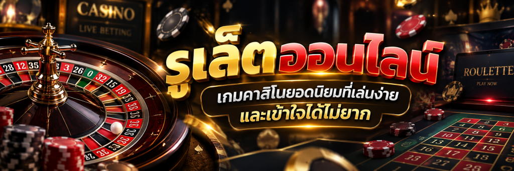 รูเล็ตออนไลน์ เกมคาสิโนยอดนิยมที่เล่นง่ายและเข้าใจได้ไม่ยาก